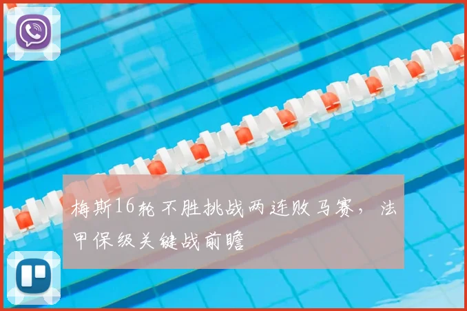 梅斯16轮不胜挑战两连败马赛，法甲保级关键战前瞻