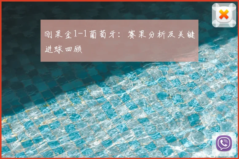 刚果金1-1葡萄牙：赛果分析及关键进球回顾