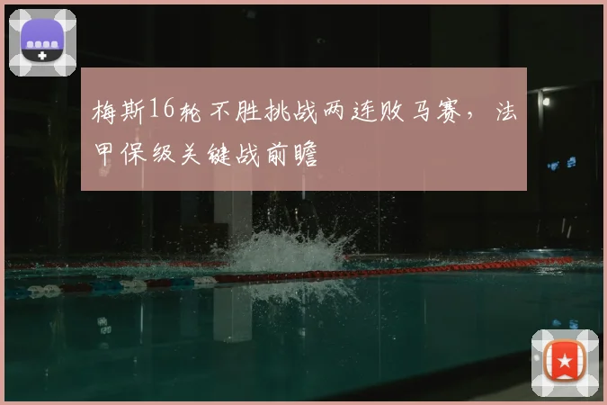梅斯16轮不胜挑战两连败马赛，法甲保级关键战前瞻