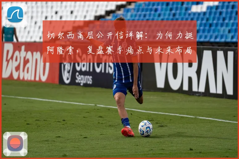 切尔西高层公开信详解：为何力挺阿隆索，复盘赛季痛点与未来布局